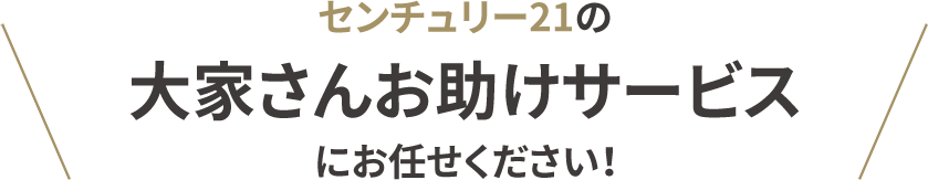 センチュリー21の大家さんお助けサービスにお任せください！